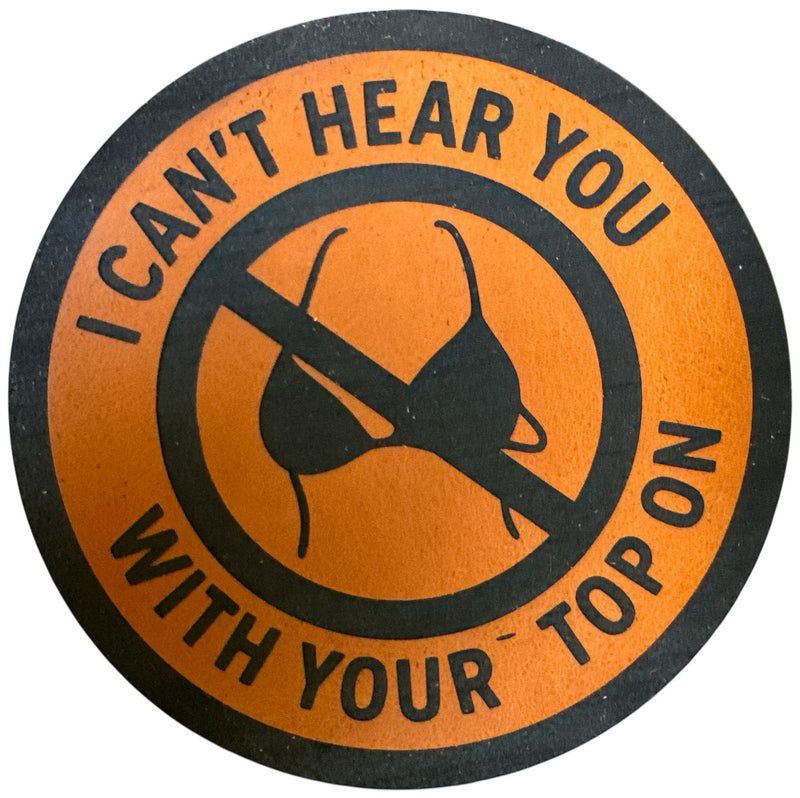 I Can't Hear You With Your Top On